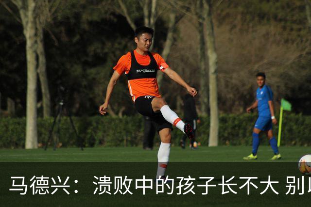 马德兴：溃败中的孩子长不大 别以锻炼球员为安慰